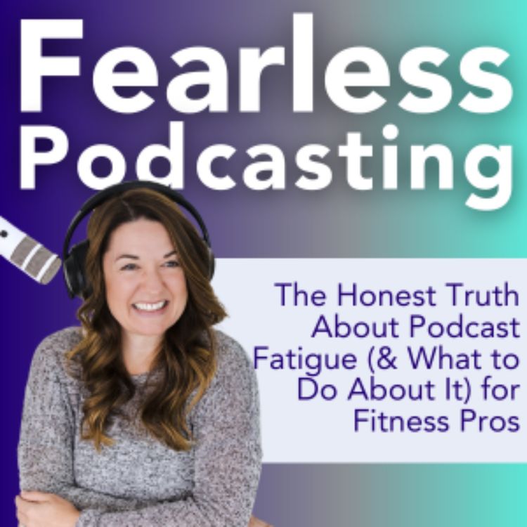 cover art for The Honest Truth About Podcast Fatigue (And What to Do About It) for Fitness Pros