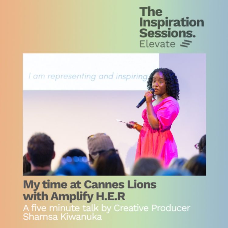 cover art for My time at Cannes Lions with Amplify H.E.R – a five minute talk by Shamsa Kiwanuka