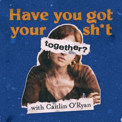 cover art for Have You Got Your Sh*t Together?