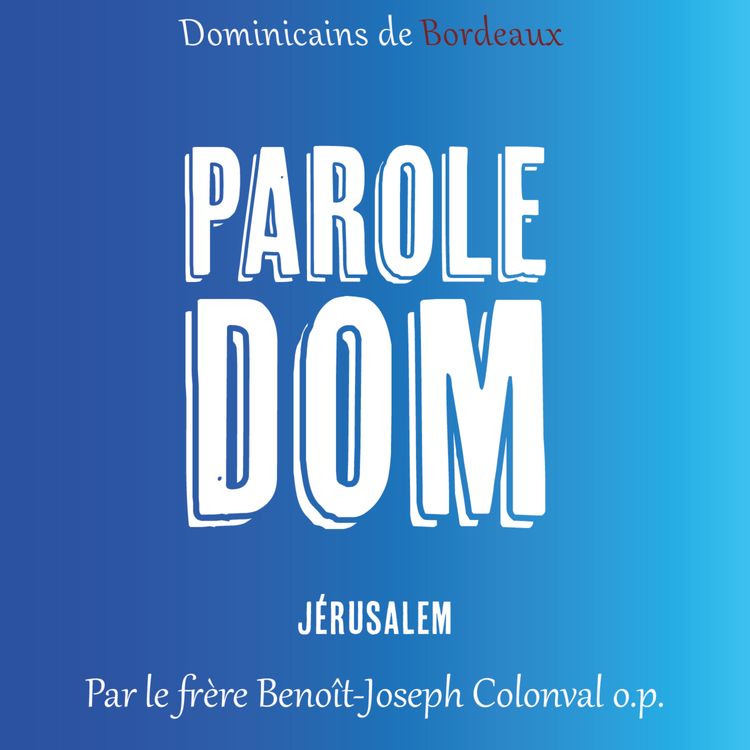 cover art for [Parole DOM] Jérusalem - par le frère Benoît-Joseph Colonval o.p.