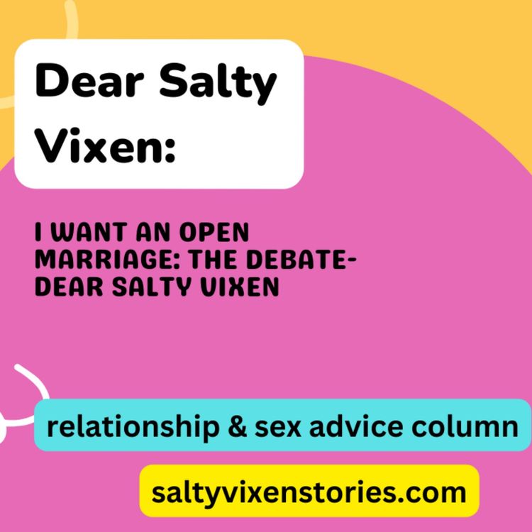 cover art for I want an Open Marriage: the Debate- Dear Salty Vixen