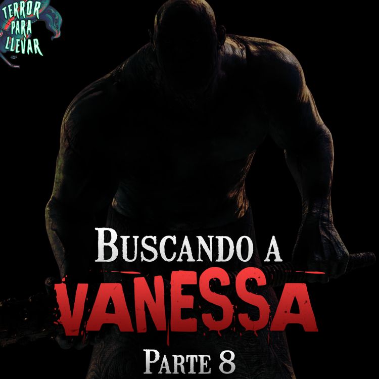 cover art for Buscando a Vanessa - Parte 8 | Creepypasta