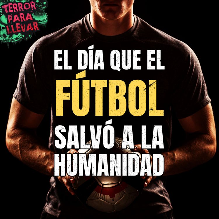cover art for El día que el Fútbol salvó a la humanidad - Creepypasta