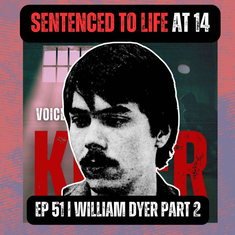 cover art for Sentenced to Life at 14 | Ep 51| William Dyer Part 2