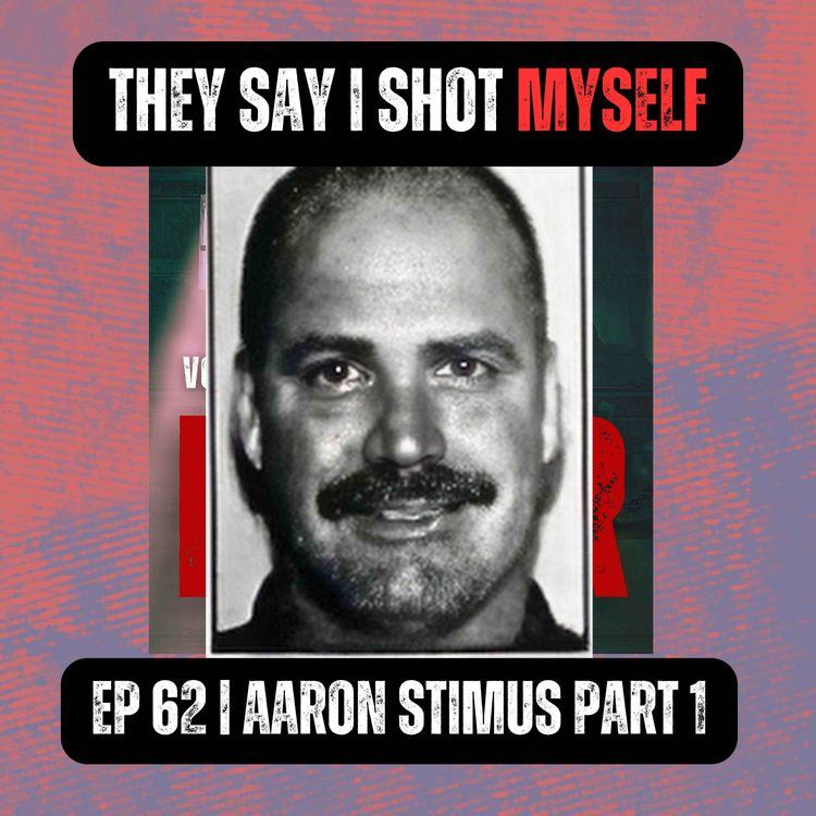 cover art for They Say I Shot Myself | Ep 62 Part 1 | Aaron Stimus
