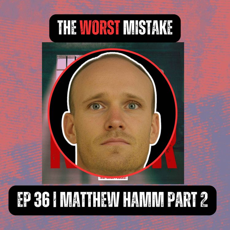 cover art for THE WORST MISTAKE | Ep 36 | Matthew Hamm Part 2