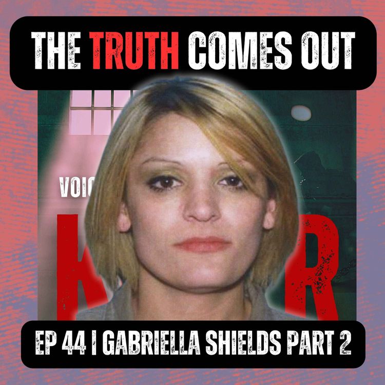 cover art for The Truth Comes Out | Ep 44 | Gabriella Shields Part 2