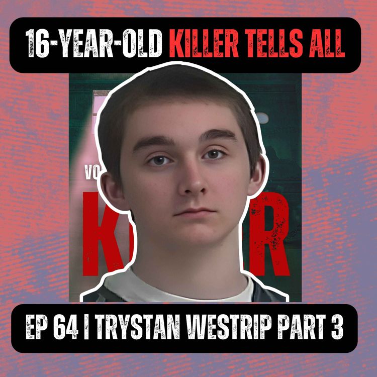 cover art for 16-YEAR OLD KILLER TELLS ALL | Ep 64 Part 3 | Trystan Westrip