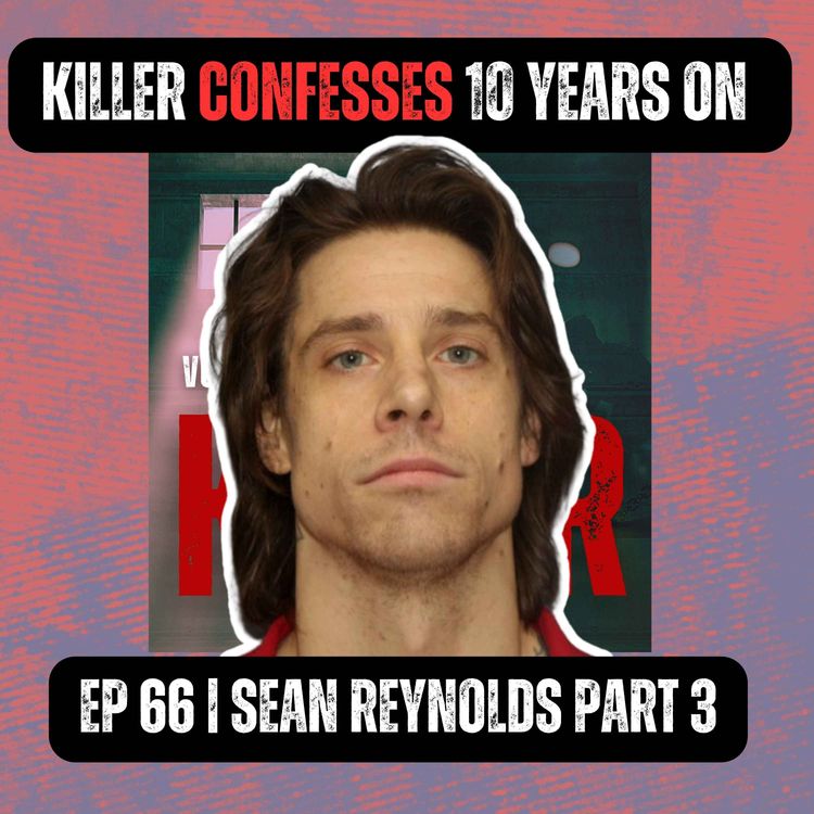 cover art for Killer Confesses 10 Years On | Ep 66 Part 3 | Sean Reynolds