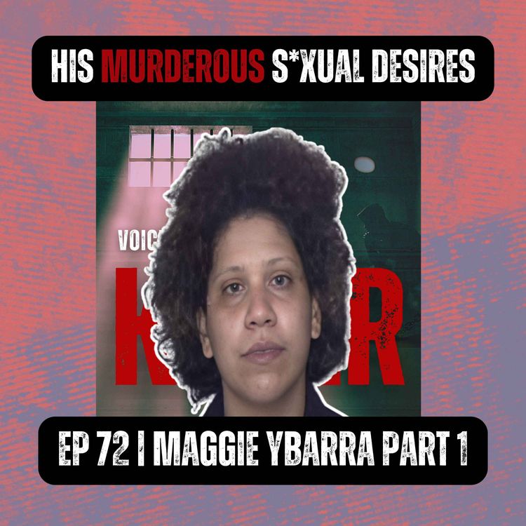 cover art for HIS MURDEROUS S*XUAL DESIRES | Ep 72 Part 1 | Maggie Ybarra