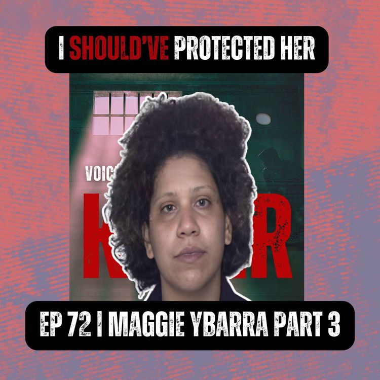 cover art for I SHOULD’VE PROTECTED HER | Ep 72 Part 3 | Maggie Ybarra
