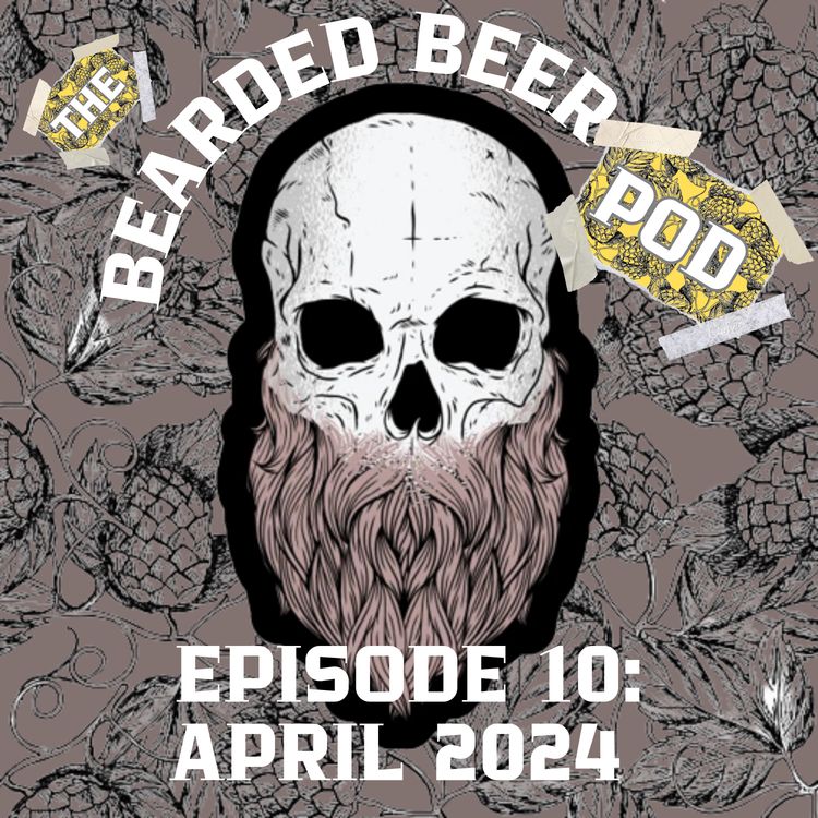 cover art for Bearded Beer Pod Episode 10: April 2024