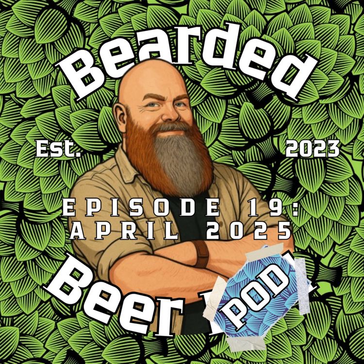 cover art for Bearded Beer Pod Episode 19: April 2025