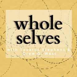 cover art for Whole Selves with Tavares Stephens and Drew D. West