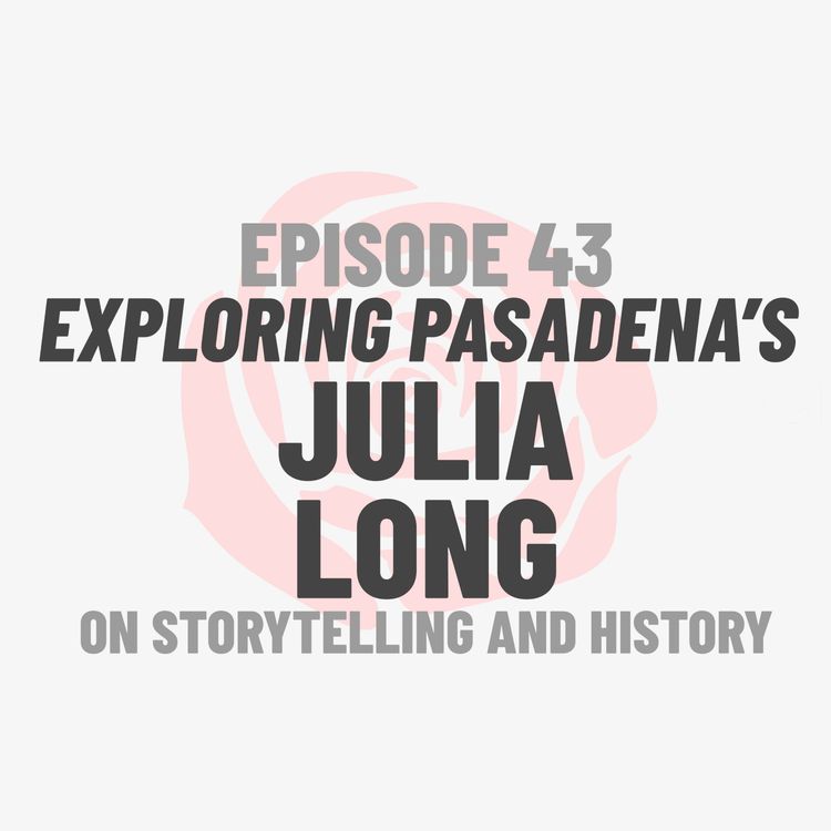 cover art for Episode 43: Exploring Pasadena’s Julia Long