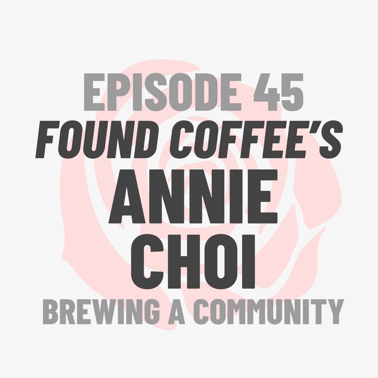 cover art for Episode 45: Found Coffee’s Annie Choi
