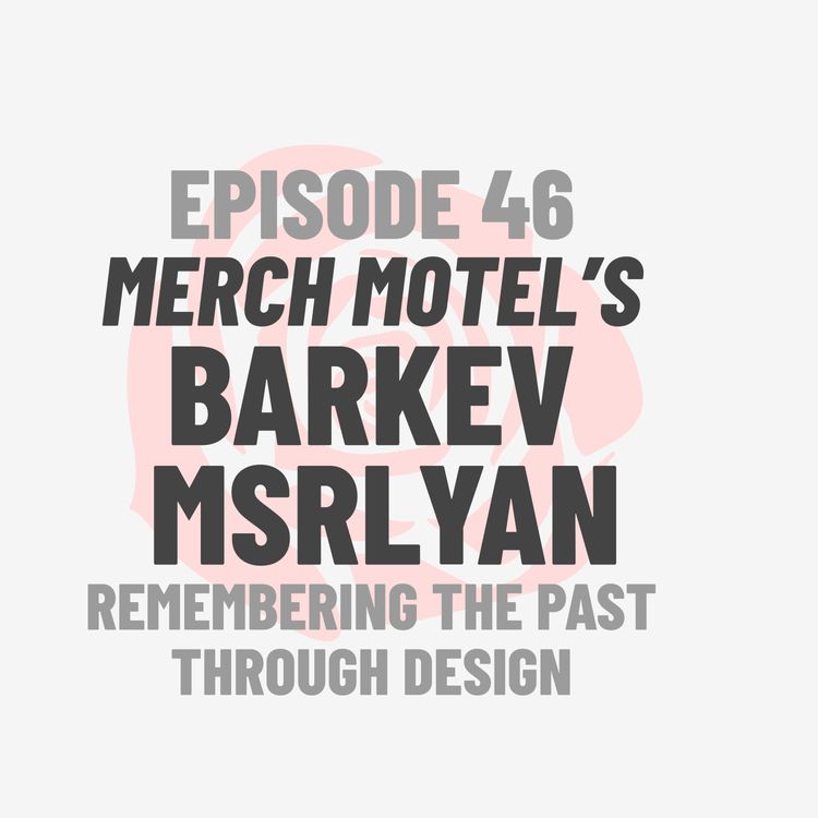 cover art for Episode 46: Merch Motel's Barkev Msrlyan