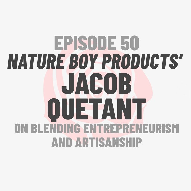 cover art for Episode 50: Nature Boy Products Founder and Artisan Jacob Quetant