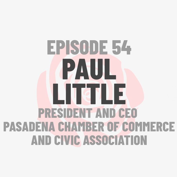 cover art for Episode 54: President and CEO of the Pasadena Chamber of Commerce and Civic Association Paul Little 