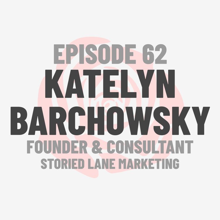 cover art for Episode 62: Storied Lane Marketing Founder & Consultant Katelyn Barchowsky