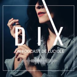 cover art for DIX - Un podcast de Luciole