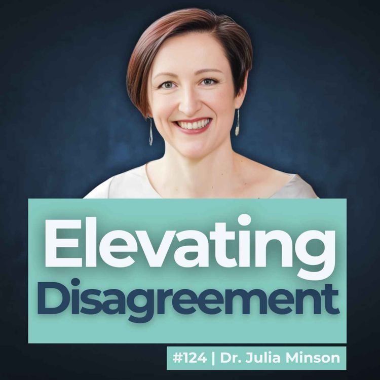 cover art for #124 Maybe You're not Disagreeing in the Optimal Way? Feat Dr. Julia Minson.