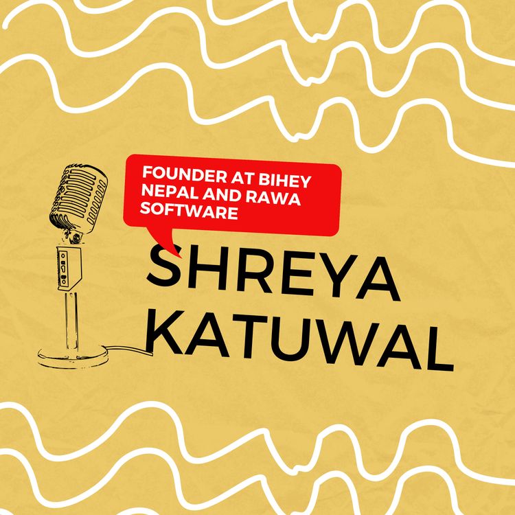 cover art for EP-8 | Conversation with Shreya Katwal | Founder at Bihey Nepal & Rawa Software