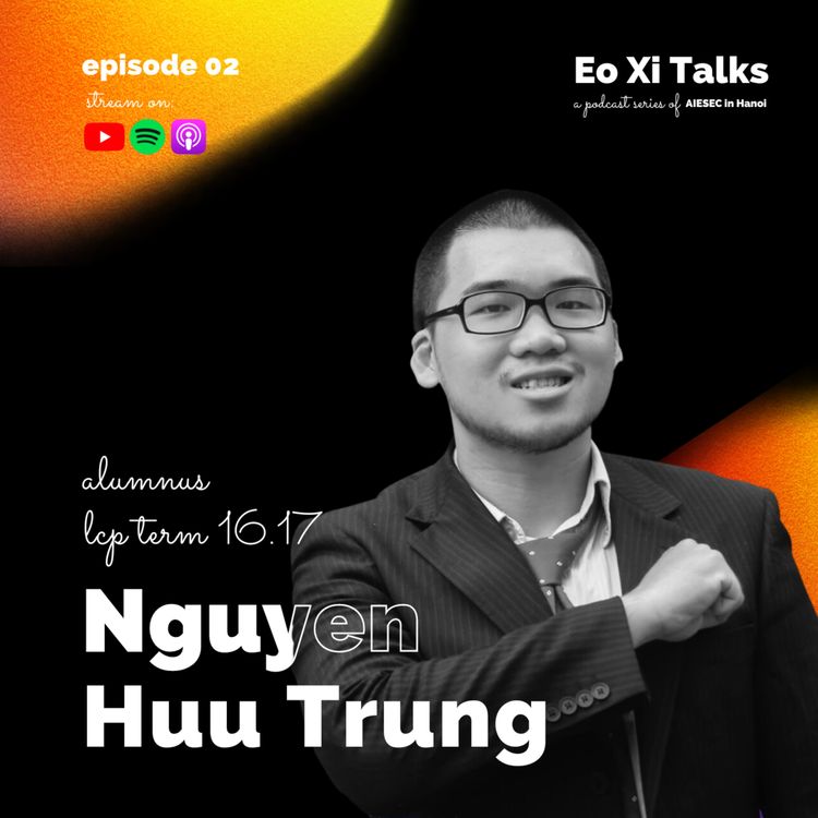 cover art for [Ep.02] Nguyễn Hữu Trung: "AIESEC là sân chơi, ta là những đứa trẻ con"