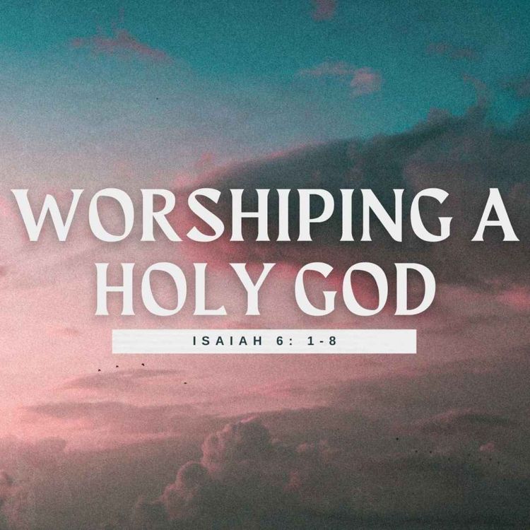 cover art for Worshipping a Holy God • Isaiah Chapter 6