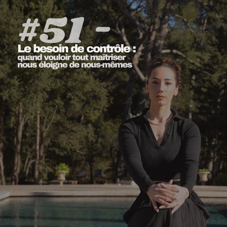 cover art for #51 - Le besoin de contrôler : quand vouloir tout maîtriser nous éloigne de nous-mêmes.