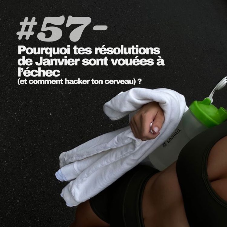 cover art for #57 -  Pourquoi tes résolutions de Janvier sont vouées à l’échec (et comment hacker ton cerveau) ?