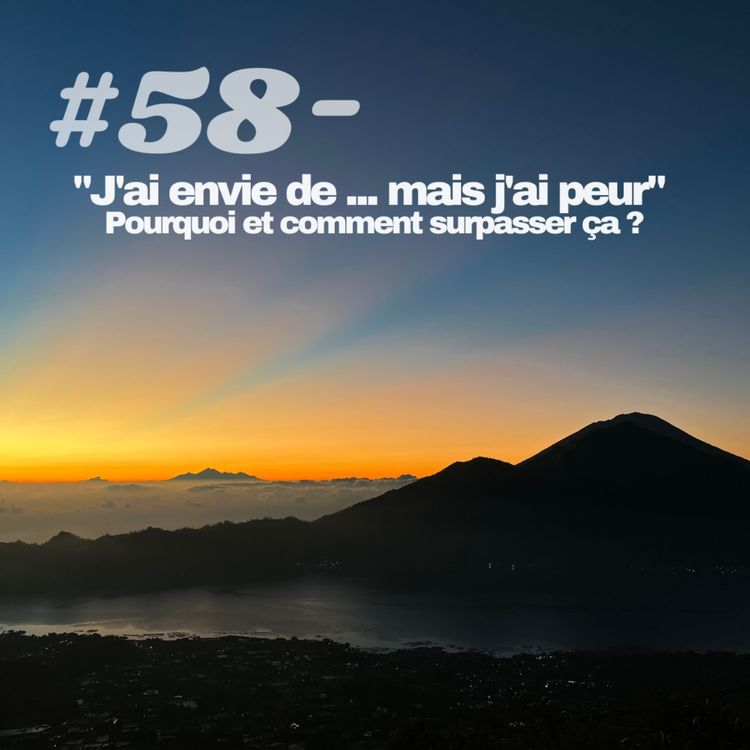 cover art for #58 - "J'ai envie de ...mais j'ai peur" Pourquoi et comment surpasser ça ?