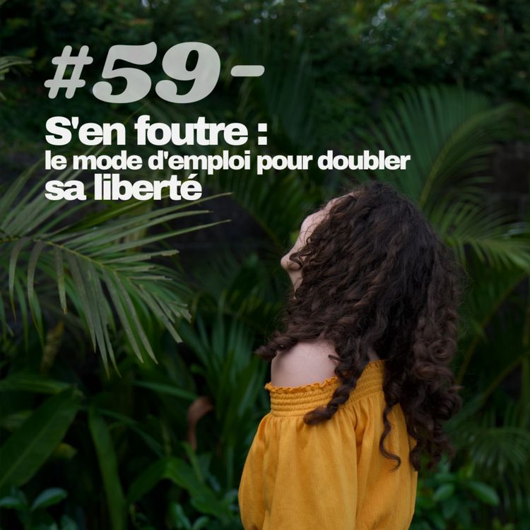 cover art for #59 - S’en foutre : le mode d’emploi pour doubler sa liberté 🖕✨