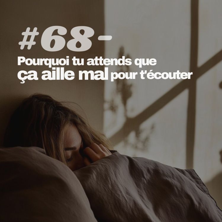 cover art for #68 - Pourquoi tu attends que ça aille mal pour t'écouter