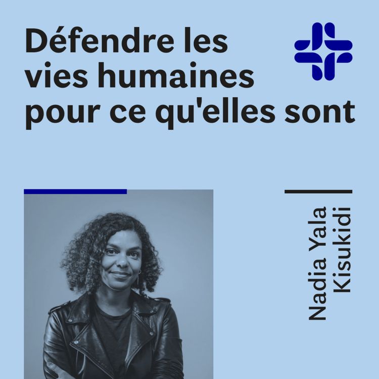 cover art for Nadia Yala Kisukidi - Défendre les vies humaines pour ce qu'elles sont