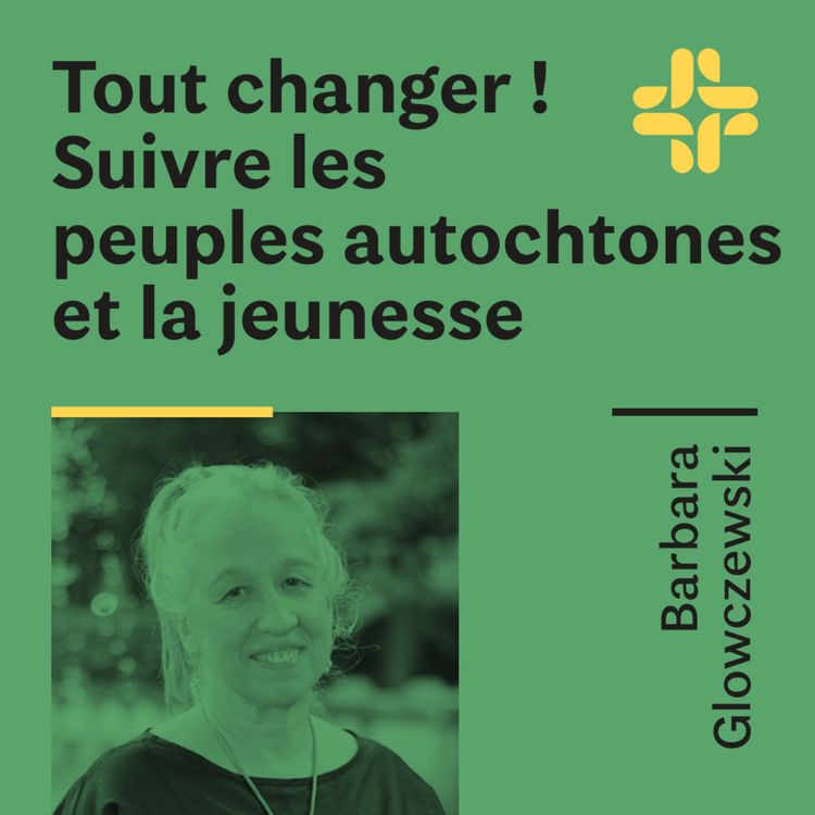 cover art for Barbara Glowczewski - Tout changer ! Suivre les peuples autochtones et la jeunesse