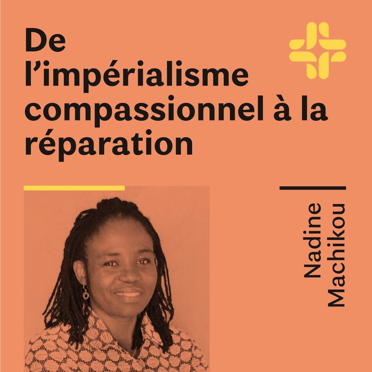 cover art for Nadine Machikou - De l'impérialisme compassionnel à la réparation