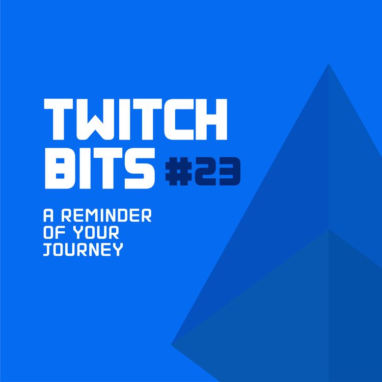 cover art for Twitch Bits #23 | A Reminder Of Your Journey