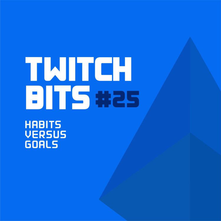 cover art for Twitch Bits #25 | Habits Versus Goals