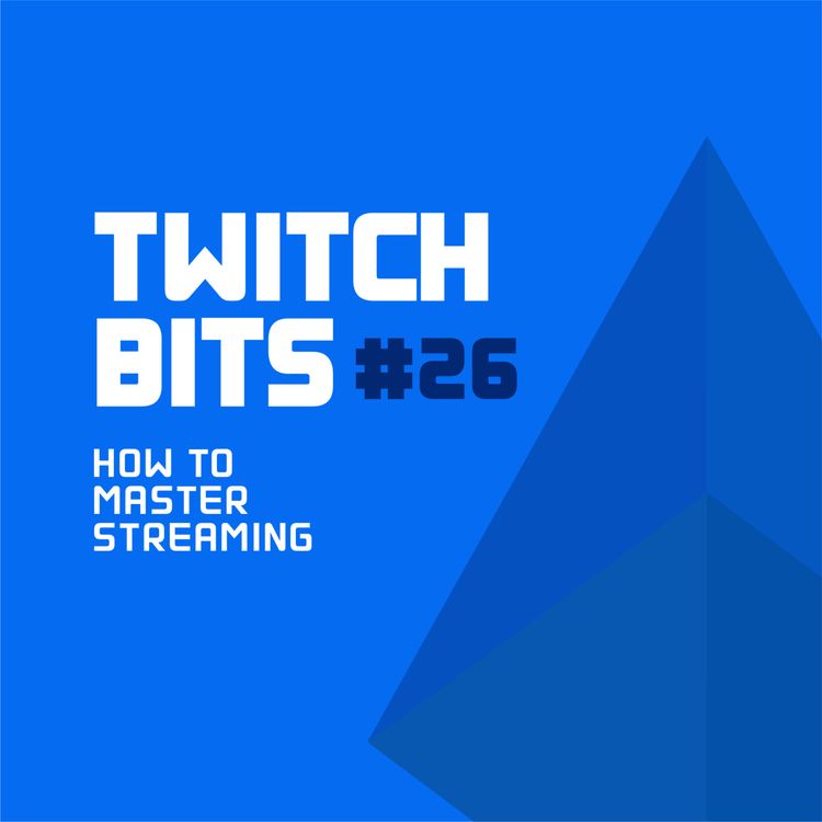 cover art for Twitch Bits #26 | How To Master Streaming