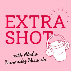 cover art for Extra Shot with Alisha Fernandez Miranda