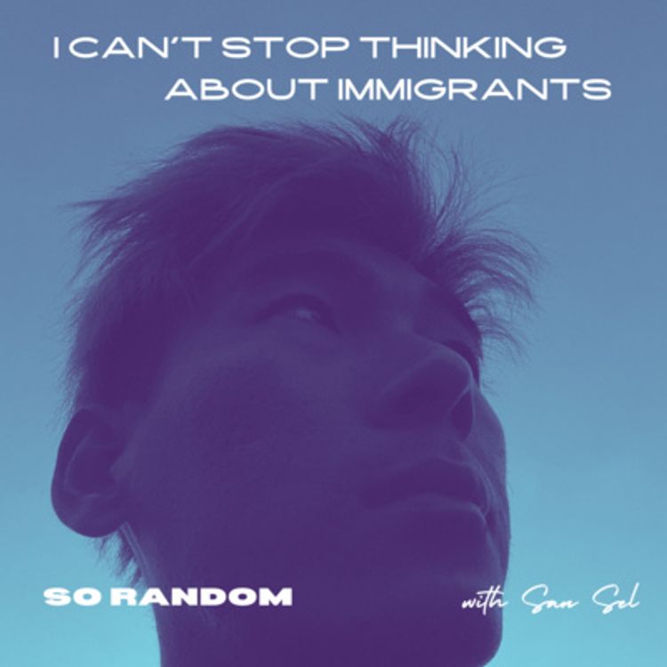 cover art for 1. I Can't Stop Thinking About Immigrants