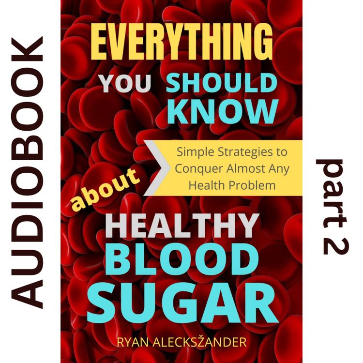 cover art for (Audiobook) Everything You Should Know About Healthy Blood Sugar - part 2
