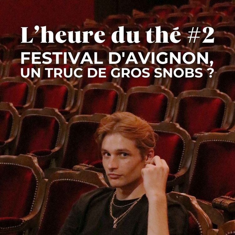 cover art for L'heure du thé #2 — Festival d'Avignon, un truc de gros snobs ? (partie 2)