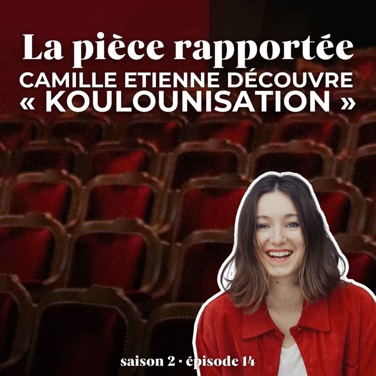 cover art for S2E14 (3/3) : la pièce rapportée sur « Koulounisation » avec Camille Etienne