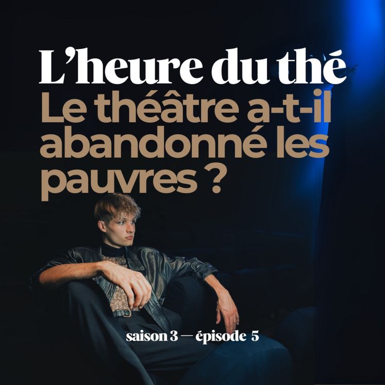 cover art for L'heure du thé : Le théâtre a-t-il abandonné les pauvres ?