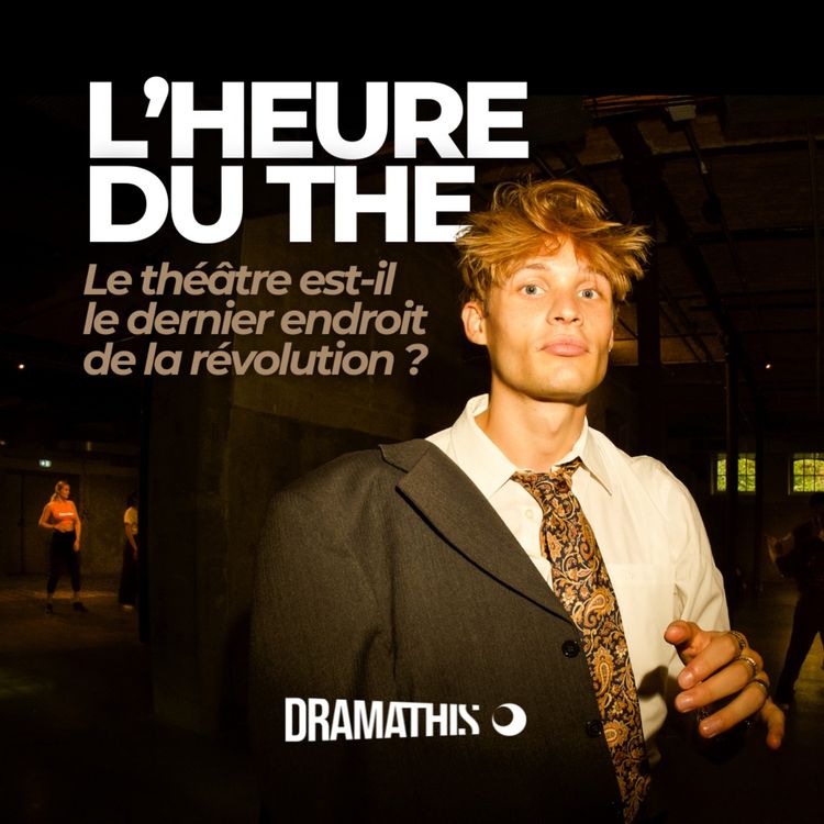 cover art for S4E3 — L'heure du thé : le théâtre est-il le dernier endroit de la révolution ?