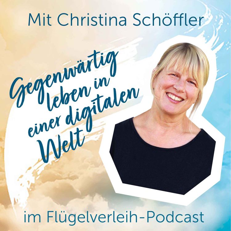 cover art for Gegenwärtig leben in einer digitalen Welt - mit Christina Schöffler