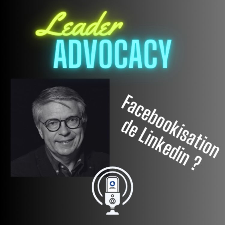 cover art for Leader Advocacy vous parle de la Facebookisation de Linkedin
