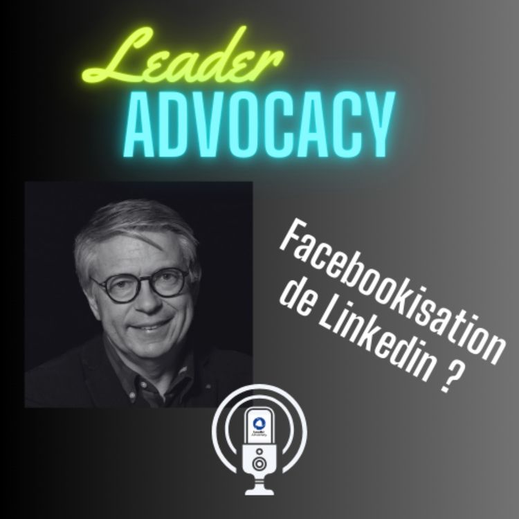 cover art for Leader Advocacy vous parle de la Facebookisation de Linkedin 